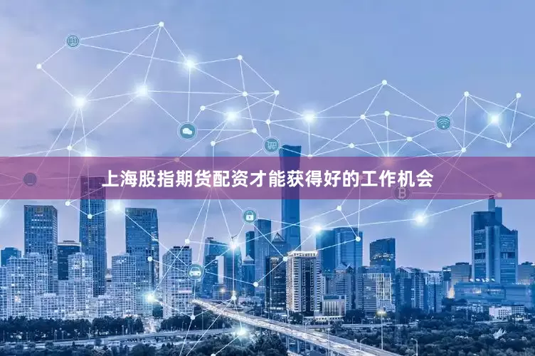 上海股指期货配资才能获得好的工作机会
